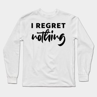 i regret nothing - black text Long Sleeve T-Shirt